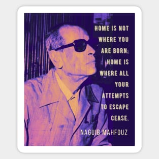 Naguib Mahfouz portrait and quote: Home is not where you are born.. Sticker